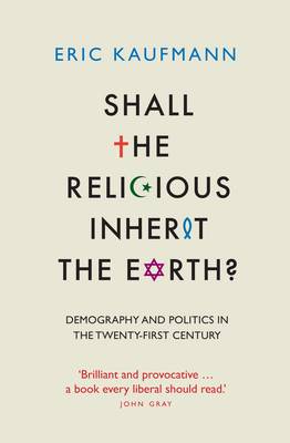 Shall the Religious Inherit the Earth?: Demography and Politics in the Twenty-First Century Eric P. Kaufmann