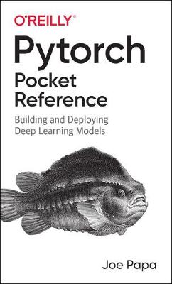 PyTorch Pocket Reference: Building and Deploying Deep Learning Models
