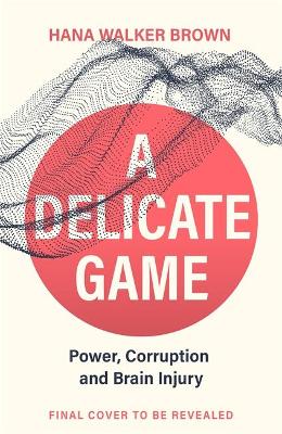 A Delicate Game: Brain Injury, Sport and.. Cover