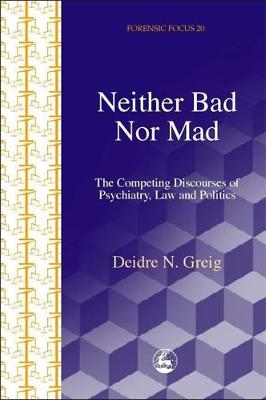 Neither Bad Nor Mad: The Competing Discourses of Psychiatry, Law and Politics