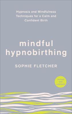 Mindful Hypnobirthing: Hypnosis and Mindfulness Techniques for a Calm and Confident Birth