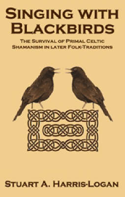 Singing with Blackbirds: The Survival of Primal Celtic Shamanism in Later Folk-Traditions