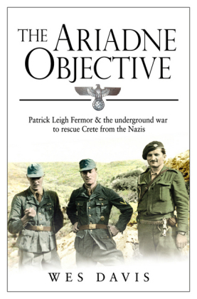 The Ariadne Objective: Patrick Leigh Fermor and the Underground War to Rescue Crete from the Nazis