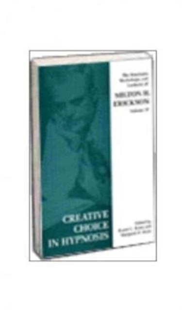 Creative Choice in Hypnosis: The Seminars, Workshops and Lectures of Milton H. Erickson