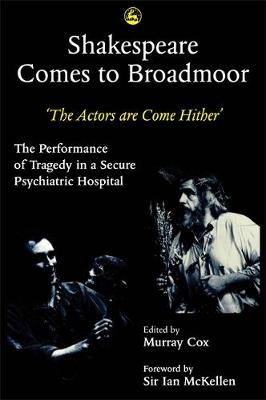 Shakespeare Comes to Broadmoor: The Actors are Come Hither - The Performance of Tragedy in a Secure Psychiatric Hospital