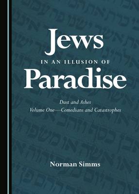 Jews in an Illusion of Paradise: Dust and Ashes Volume One-Comedians and Catastrophes