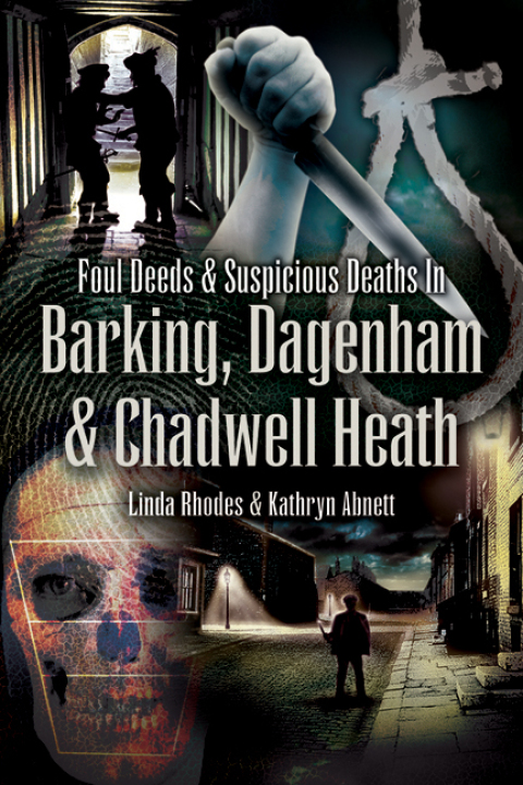Foul Deeds & Suspicious Deaths in Barking, Dagenham & Chadwell Heath