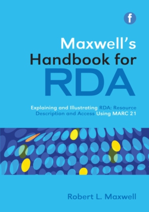 Maxwell's Handbook for RDA: Explaining and illustrating RDA: Resource Description and Access using MARC21
