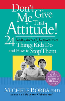 Don't Give Me That Attitude!: 24 Rude, Selfish, Insensitive Things Kids Do and How to Stop Them