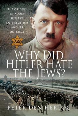 Why Did Hitler Hate the Jews?: The Origins of Adolf Hitler's Anti ...