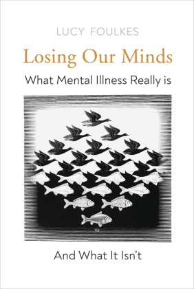 Losing Our Minds: What Mental Illness Really Is  - and What It Isn't