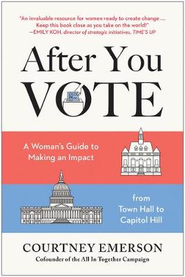 After You Vote: A Woman's Guide to Making an Impact, from Town Hall to Capitol Hill