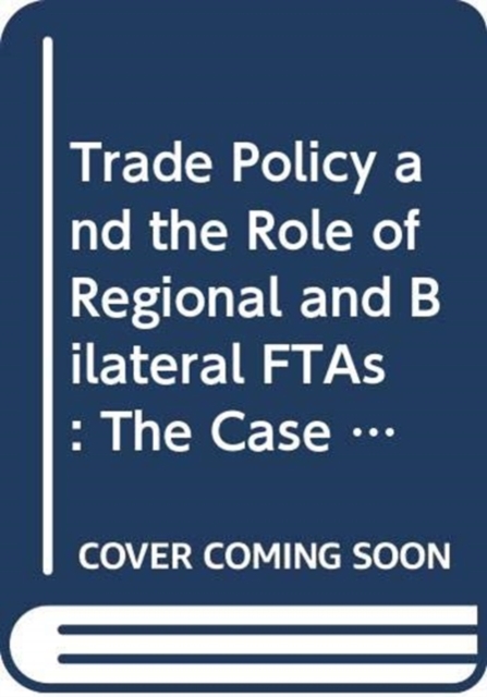 Trade Policy and the Role of Regional and Bilateral FTAs: The Case of New Zealand and Singapore