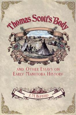 Thomas Scott's Body: And Other Essays on Early Manitoba History