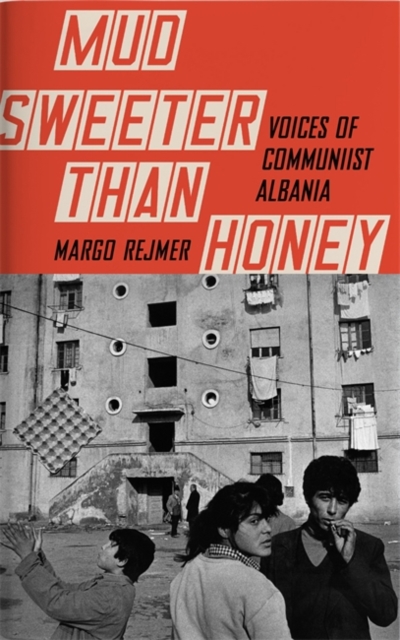 Mud Sweeter than Honey: Voices of Communist Albania