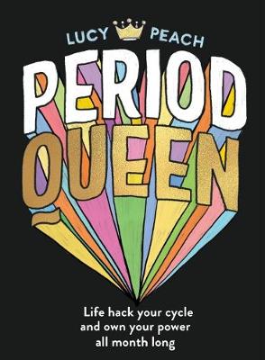 Period Queen: Life hack your cycle and own your power all month long