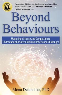 Beyond Behaviours: Using Brain Science and Compassion to Understand and Solve Children's Behavioural Challenges