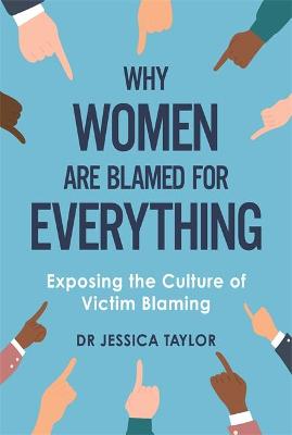 Why Women Are Blamed For Everything: Exposing the Culture of Victim-Blaming