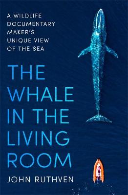 The Whale in the Living Room: A Wildlife Documentary Maker's Unique View of the Sea