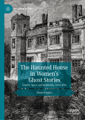 The Haunted House in Women's Ghost Stories: Gender, Space and Modernity, 1850-1945