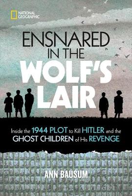 Ensnared in the Wolf's Lair: Inside the 1944 Plot to Kill Hitler and the Ghost Children of His Revenge