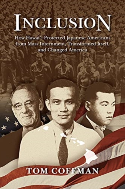 Inclusion: How Hawai'i Protected Japanese Americans from Mass Internment, Transformed Itself, and Changed America