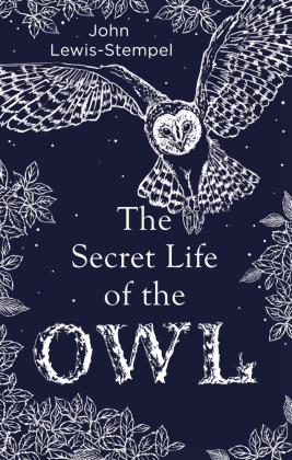 The Secret Life of the Owl: a beautifully illustrated and lyrical celebration of this mythical creature from bestselling and prize-winning author John Lewis-Stempel