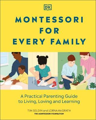 Montessori For Every Family: A Practical Parenting Guide To Living, Loving And Learning