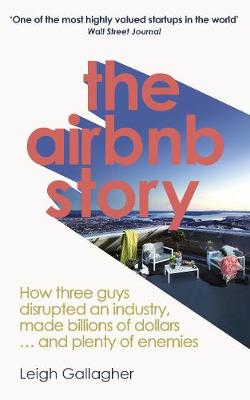 The Airbnb Story: How to Disrupt an Industry, Make Billions of Dollars ... and Plenty of Enemies