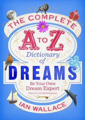 The Complete A to Z Dictionary of Dreams: Be Your Own Dream Expert