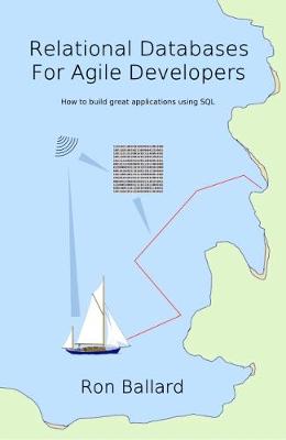 Relational Databases For Agile Developers: How to build great applications using SQL
