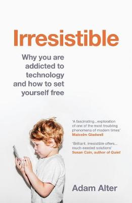 Irresistible: Why you are addicted to technology and how to set yourself free