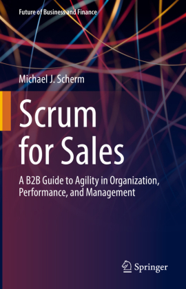 Scrum for Sales: A B2B Guide to Agility in Organization, Performance, and Management