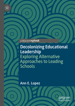 Decolonizing Educational Leadership: Exploring Alternative Approaches to Leading Schools