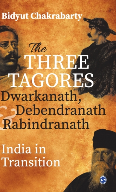 The Three Tagores, Dwarkanath, Debendranath and Rabindranath: India in Transition