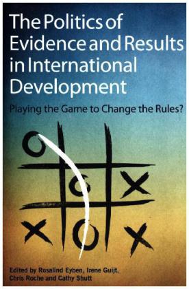 The Politics of Evidence and Results in International Development: Playing the game to change the rules?