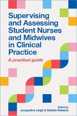 Supervising and Assessing Student Nurses and Midwives in Clinical Practice: A practical guide