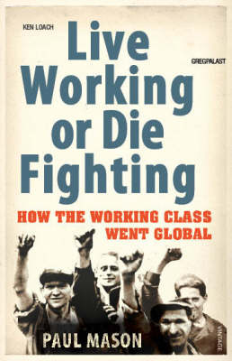 Live Working or Die Fighting: How The Working Class Went Global