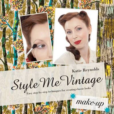 Style Me Vintage: Make Up: Easy Step-by-Step Techniques for Creating Classic Looks