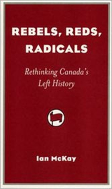 Rebels, Reds, Radicals: Rethinking Canada's Left History