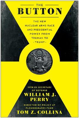 The Button: The New Nuclear Arms Race and Presidential Power from Truman to Trump